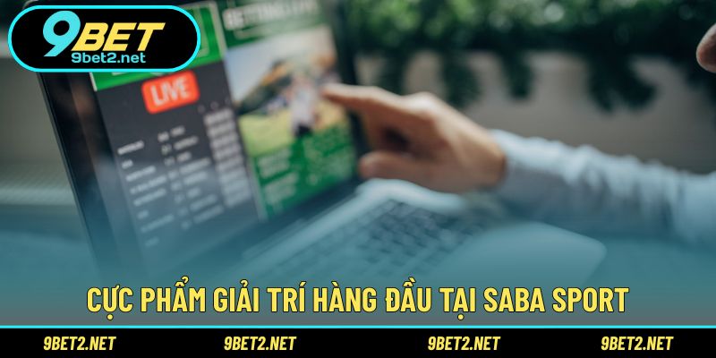 Cực phẩm giải trí hàng đầu tại Saba Sport