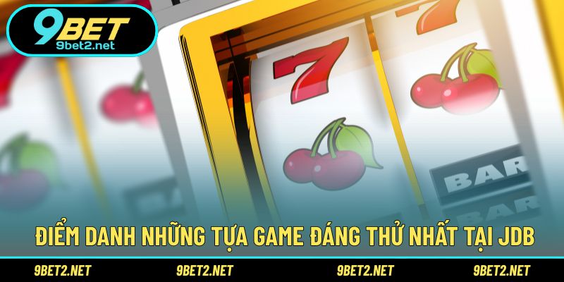 Điểm danh những tựa game đáng thử nhất tại JDB