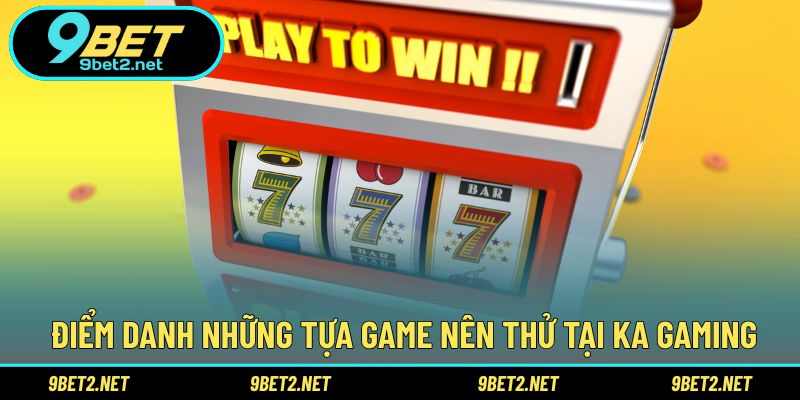 Điểm danh những tựa game nên thử tại KA Gaming