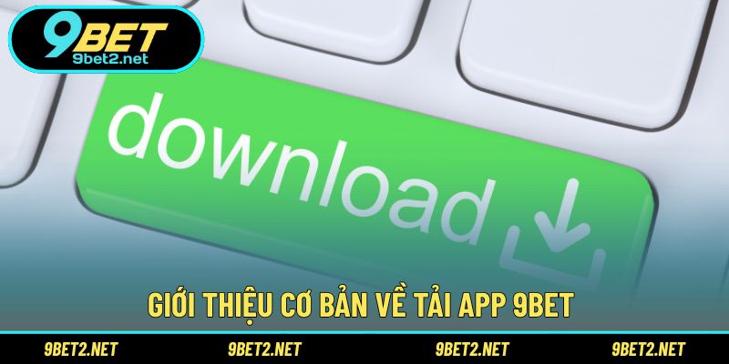 Giới thiệu cơ bản về tải app 9BET 