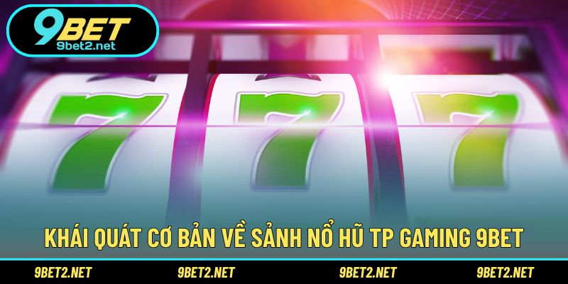 Khái quát cơ bản về sảnh nổ hũ TP Gaming 9BET