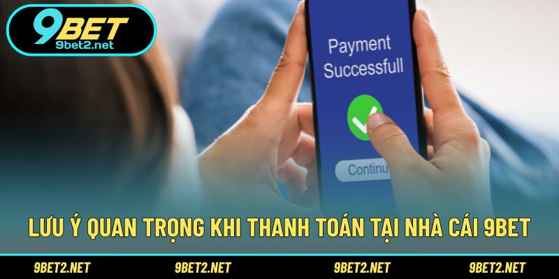 Lưu ý quan trọng khi thanh toán tại nhà cái 9BET