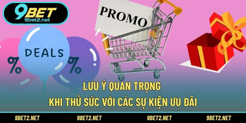 Lưu ý quan trọng khi thử sức với các sự kiện ưu đãi
