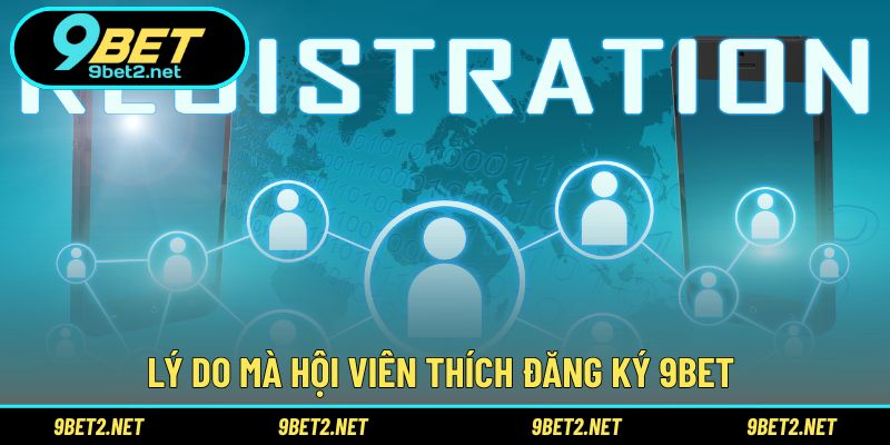 Lý do mà hội viên thích đăng ký 9BET