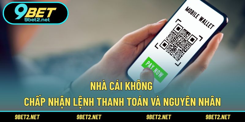 Nhà cái không chấp nhận lệnh thanh toán và nguyên nhân