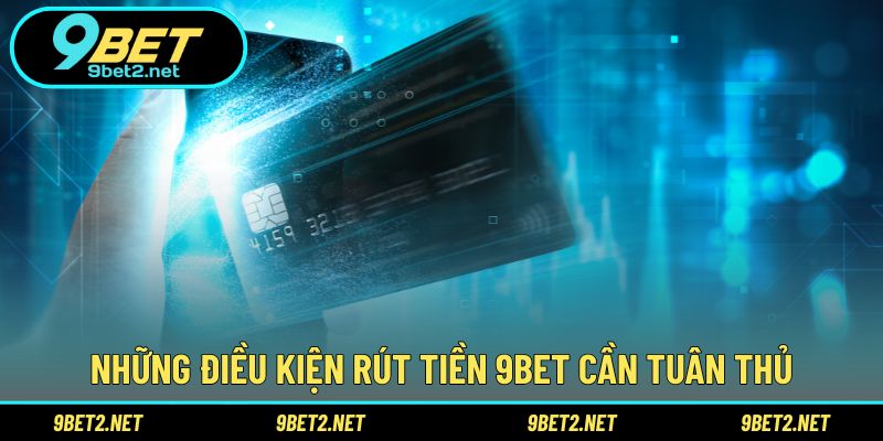 Những điều kiện rút tiền 9BET cần tuân thủ