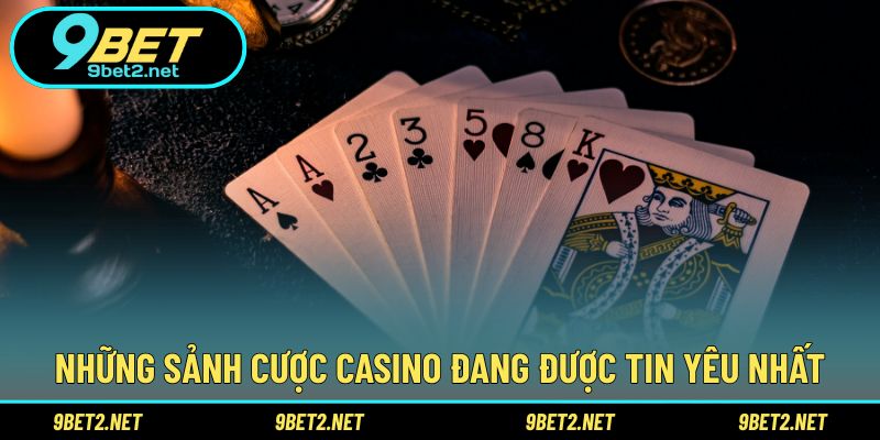 Những sảnh cược Casino đang được tin yêu nhất