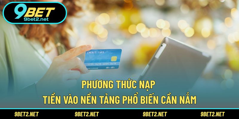 Phương thức nạp tiền vào nền tảng phổ biến cần nắm