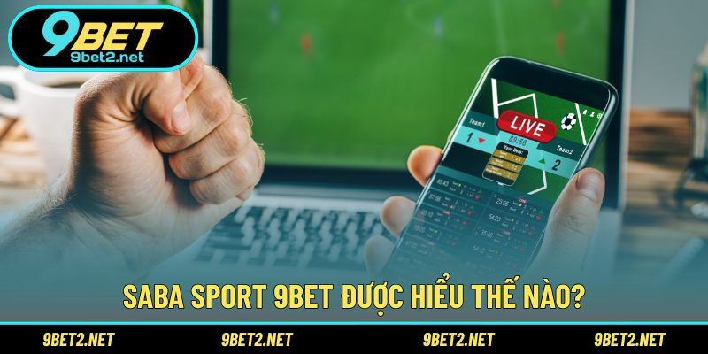 Saba Sport 9BET được hiểu thế nào?
