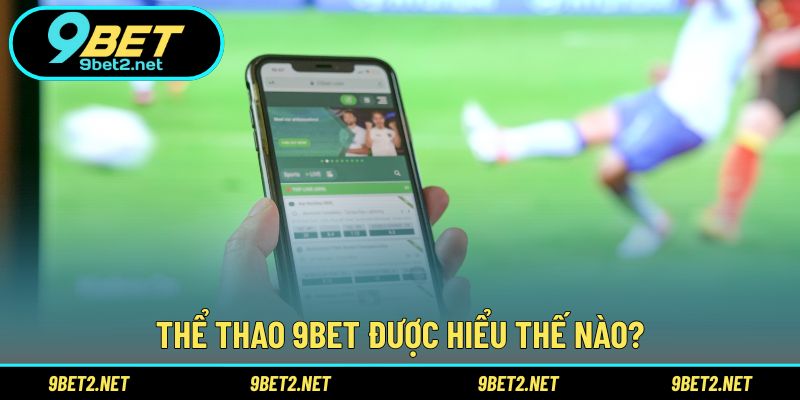 Thể thao 9BET được hiểu thế nào?