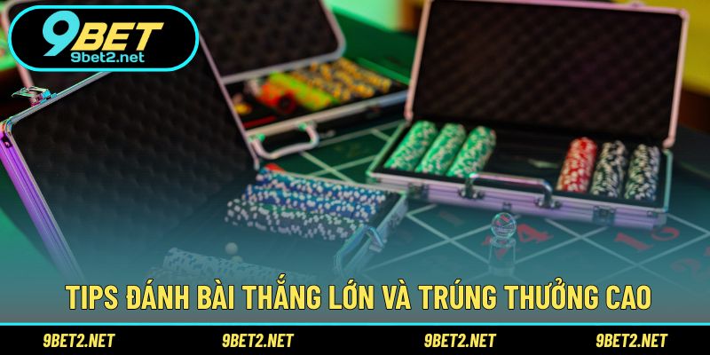 Tips đánh bài thắng lớn và trúng thưởng cao