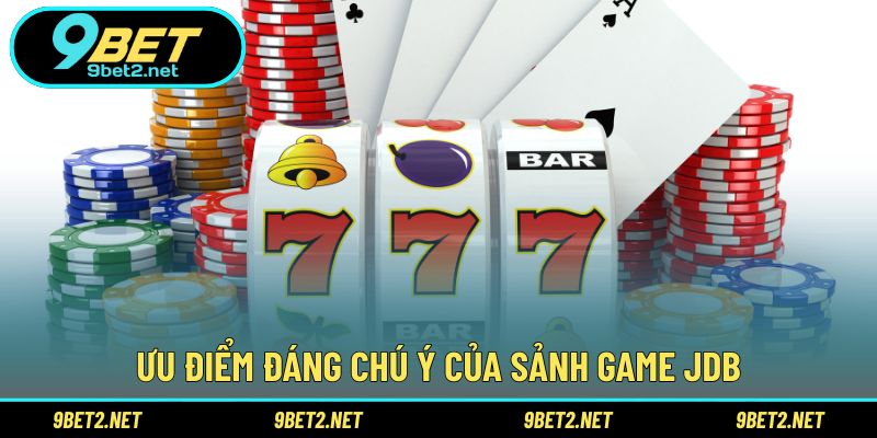 Ưu điểm đáng chú ý của sảnh game JDB